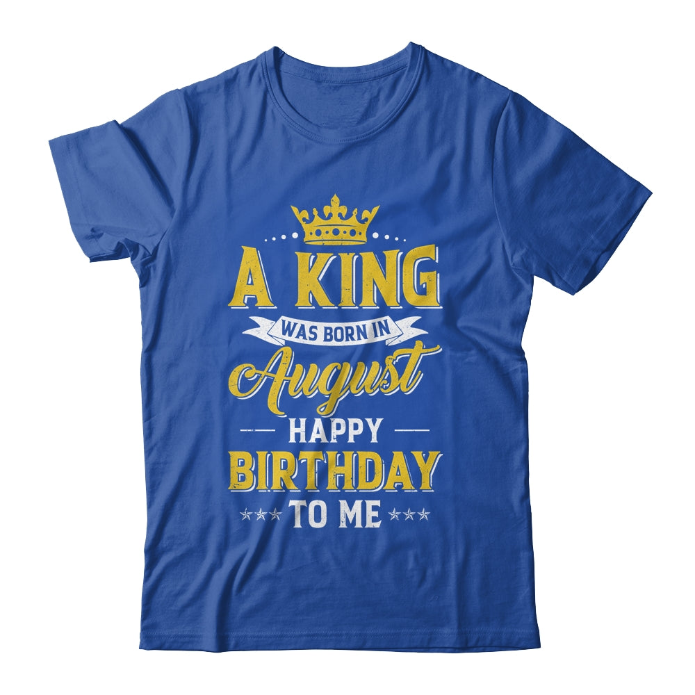 A King Was Born In August Happy Birthday To Me Shirt & Hoodie | siriusteestore