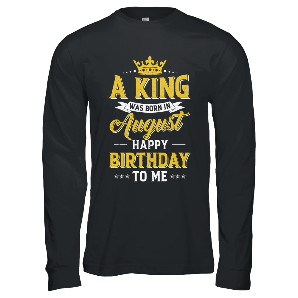 A King Was Born In August Happy Birthday To Me Shirt & Hoodie | siriusteestore