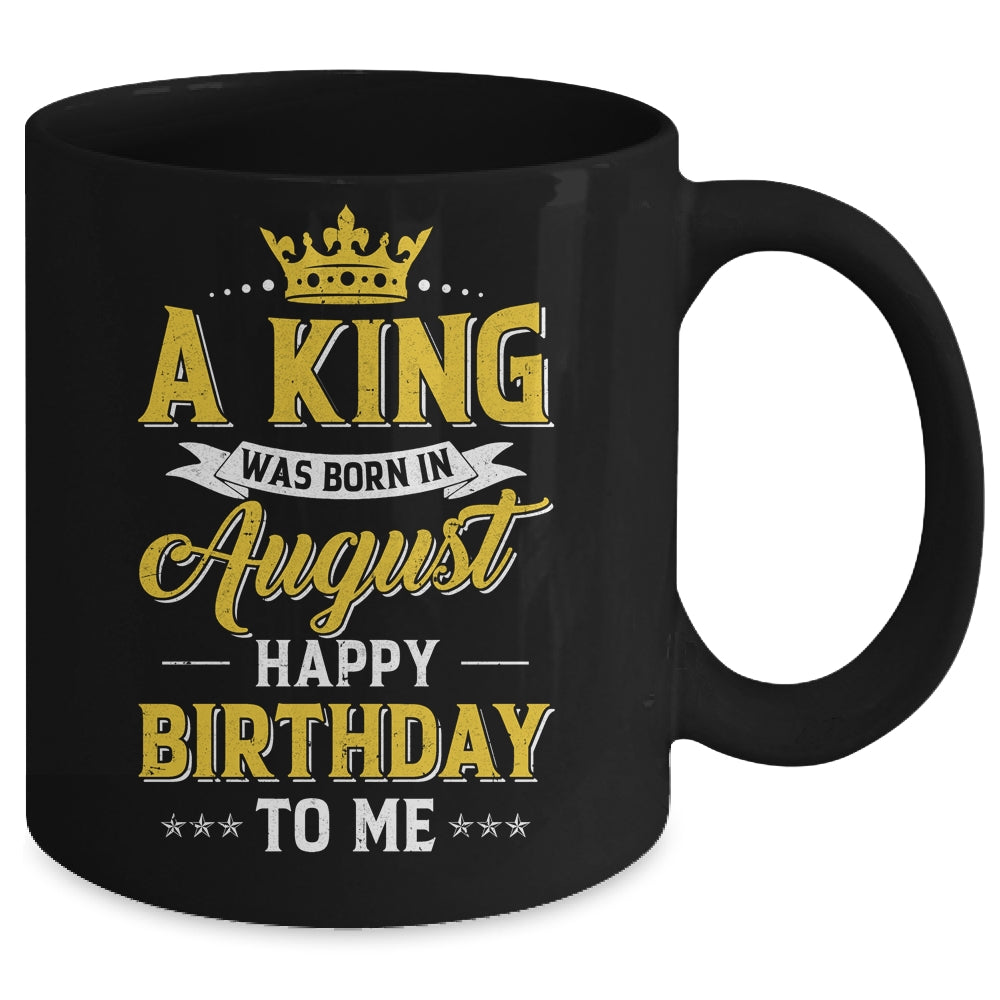 A King Was Born In August Happy Birthday To Me Mug | siriusteestore