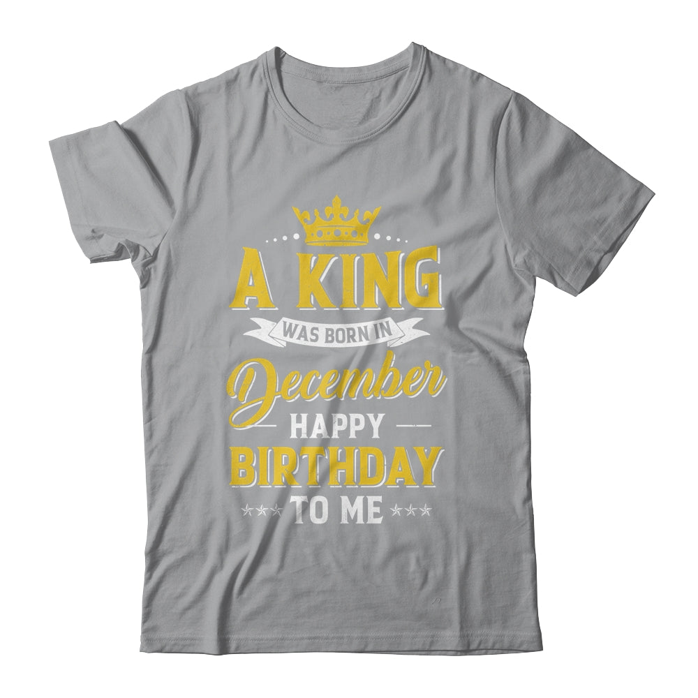 A King Was Born In December Happy Birthday To Me Shirt & Hoodie | siriusteestore