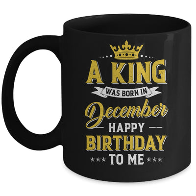 A King Was Born In December Happy Birthday To Me Mug | siriusteestore