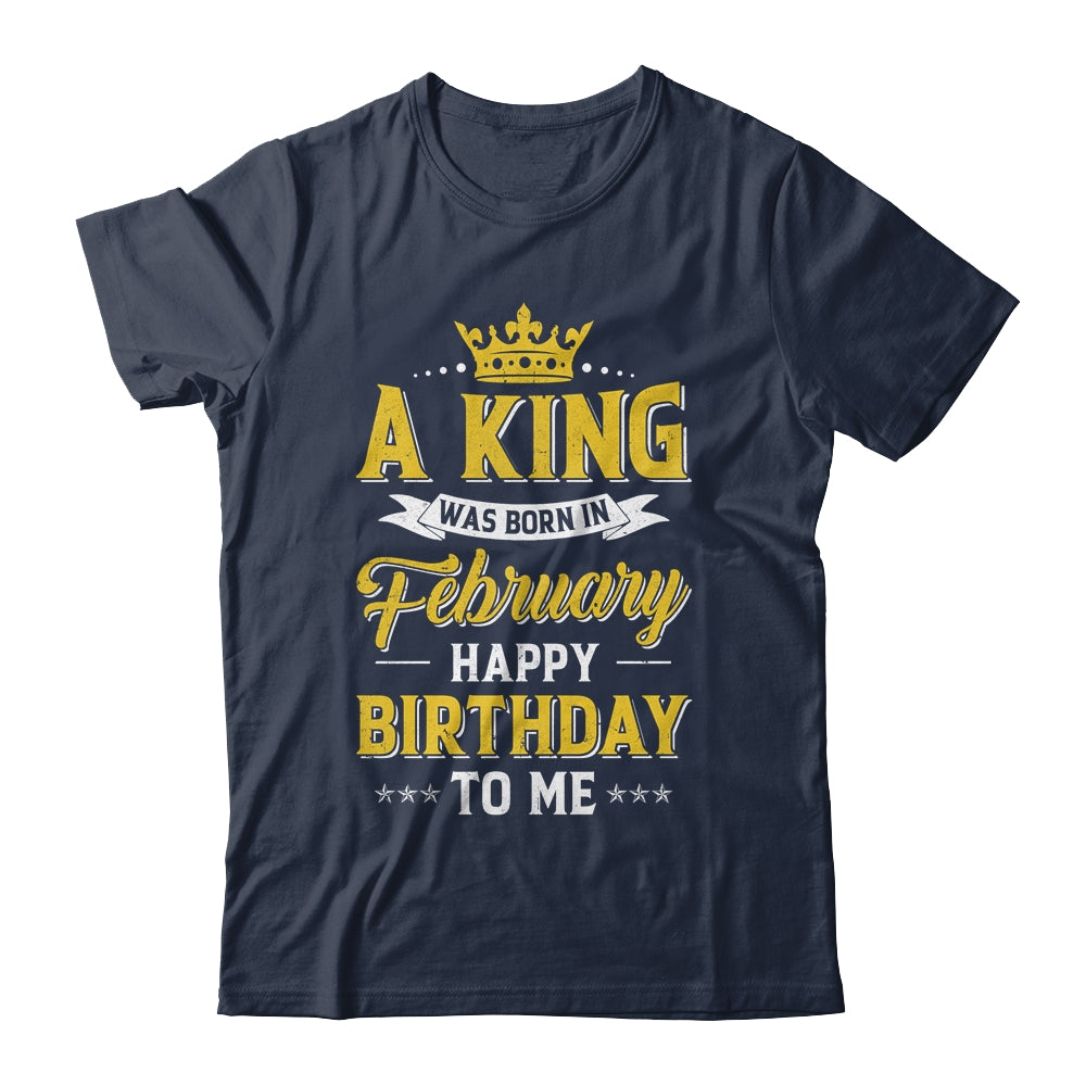 A King Was Born In February Happy Birthday To Me Shirt & Hoodie | siriusteestore