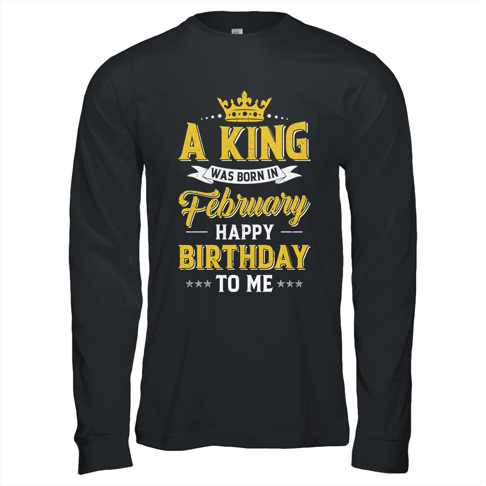 A King Was Born In February Happy Birthday To Me Shirt & Hoodie | siriusteestore