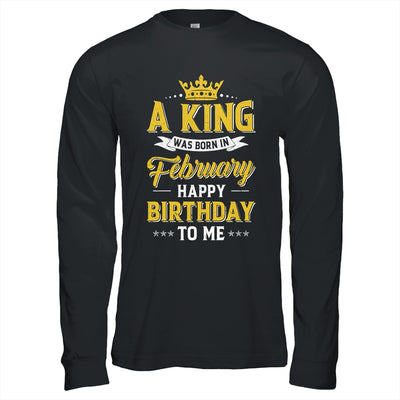 A King Was Born In February Happy Birthday To Me Shirt & Hoodie | siriusteestore
