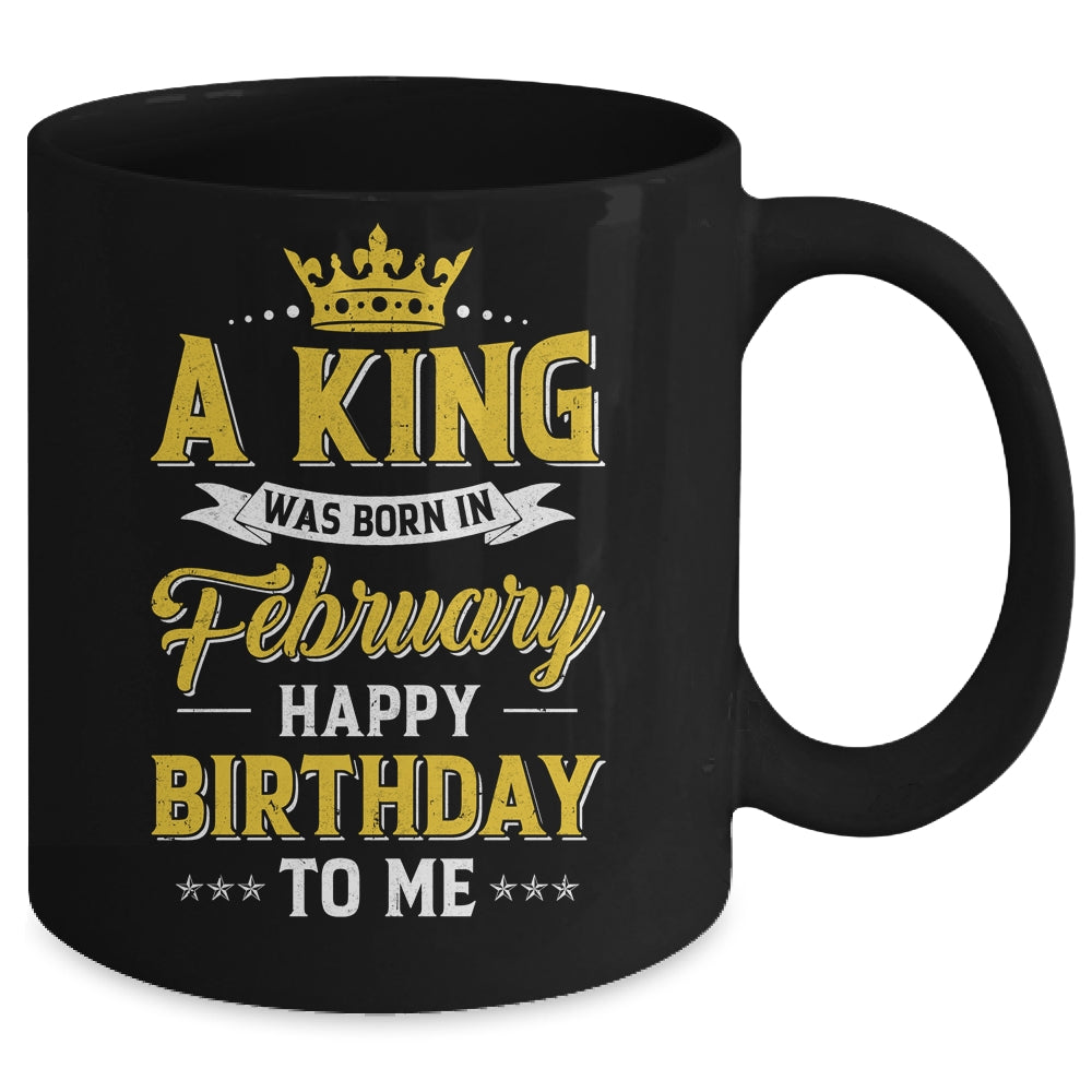 A King Was Born In February Happy Birthday To Me Mug | siriusteestore