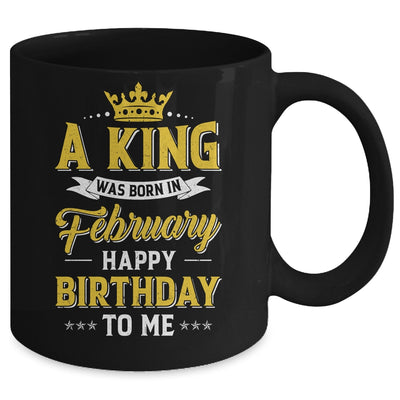 A King Was Born In February Happy Birthday To Me Mug | siriusteestore