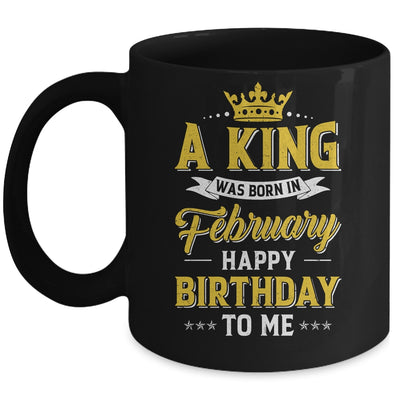 A King Was Born In February Happy Birthday To Me Mug | siriusteestore