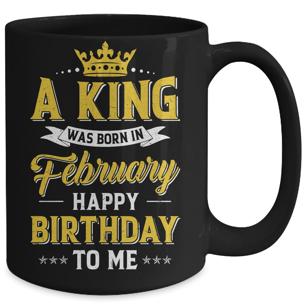 A King Was Born In February Happy Birthday To Me Mug | siriusteestore