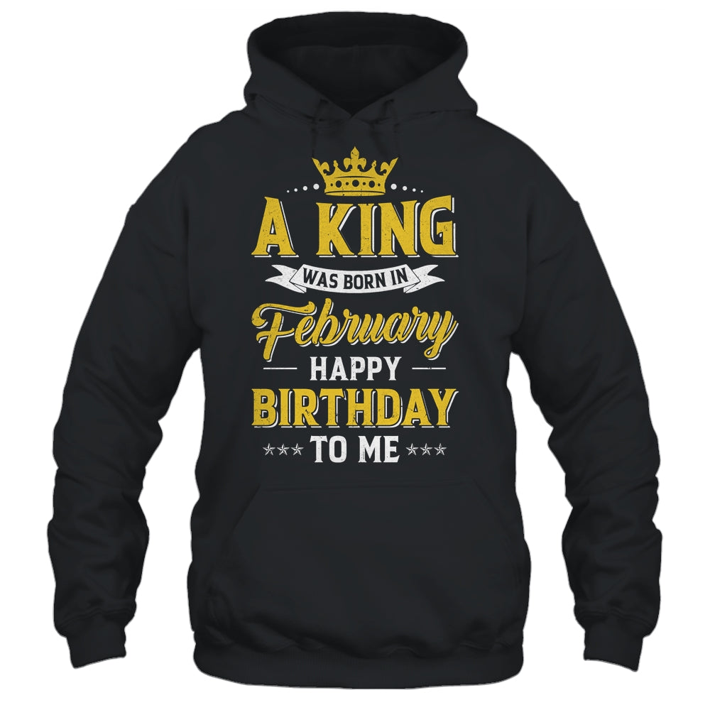 A King Was Born In February Happy Birthday To Me Shirt & Hoodie | siriusteestore