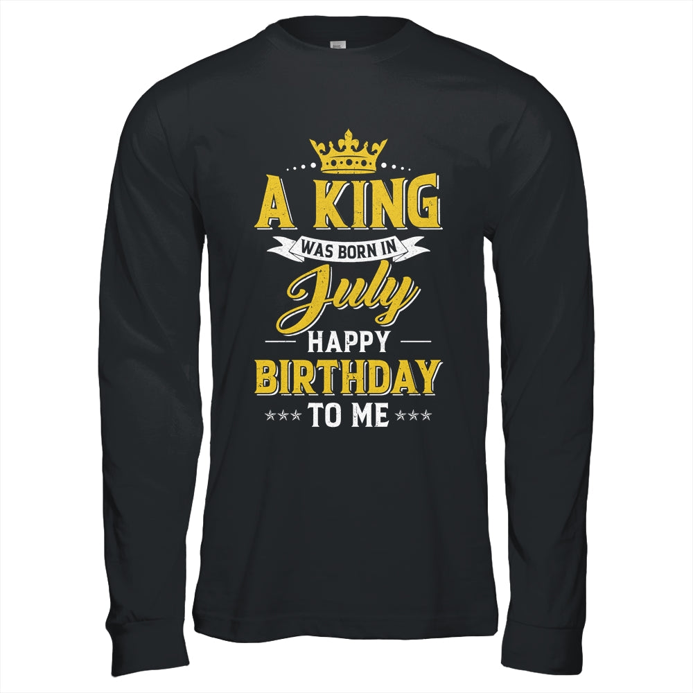 A King Was Born In July Happy Birthday To Me Shirt & Hoodie | siriusteestore