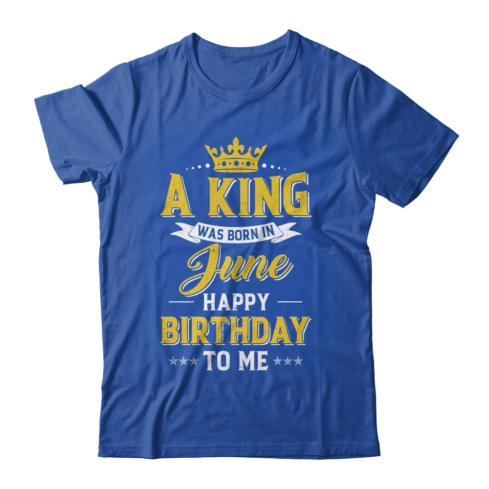 A King Was Born In June Happy Birthday To Me Shirt & Hoodie | siriusteestore