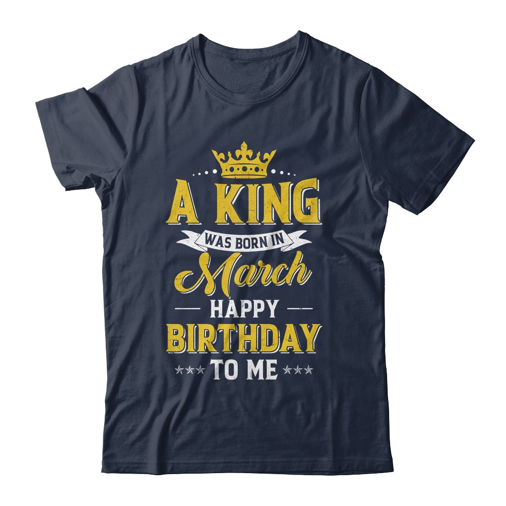 A King Was Born In March Happy Birthday To Me Shirt & Hoodie | siriusteestore