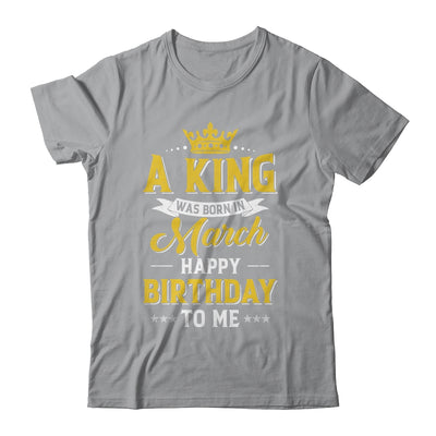 A King Was Born In March Happy Birthday To Me Shirt & Hoodie | siriusteestore