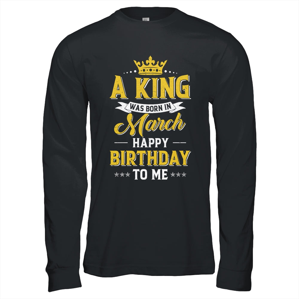 A King Was Born In March Happy Birthday To Me Shirt & Hoodie | siriusteestore