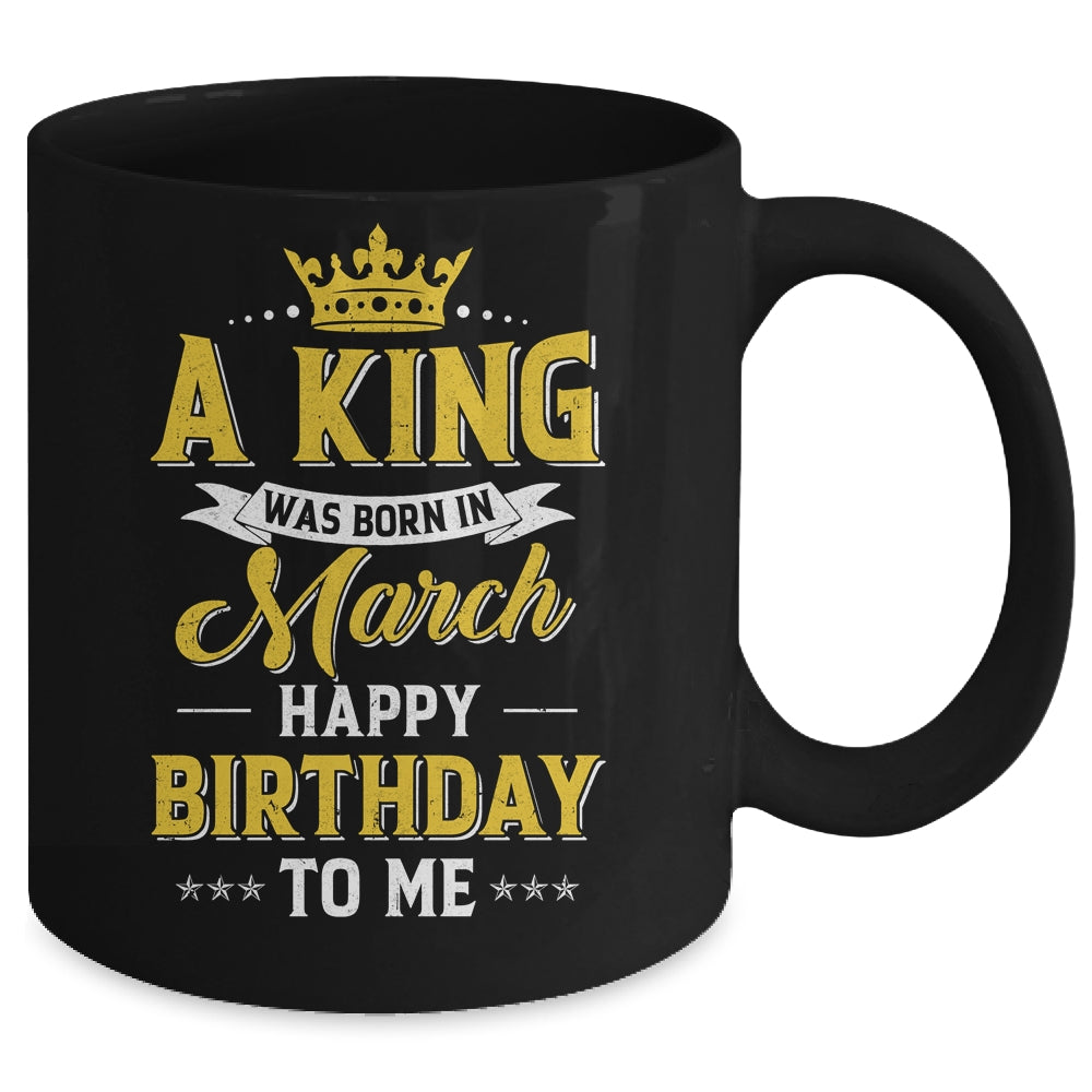 A King Was Born In March Happy Birthday To Me Mug | siriusteestore
