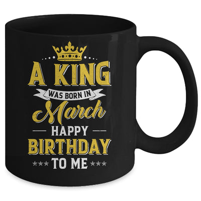 A King Was Born In March Happy Birthday To Me Mug | siriusteestore