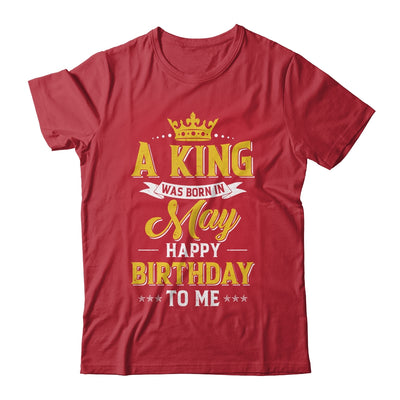 A King Was Born In May Happy Birthday To Me Shirt & Hoodie | siriusteestore