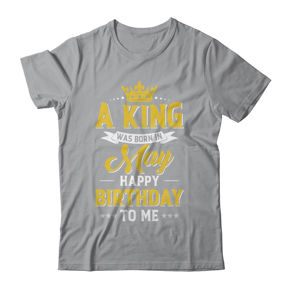 A King Was Born In May Happy Birthday To Me Shirt & Hoodie | siriusteestore