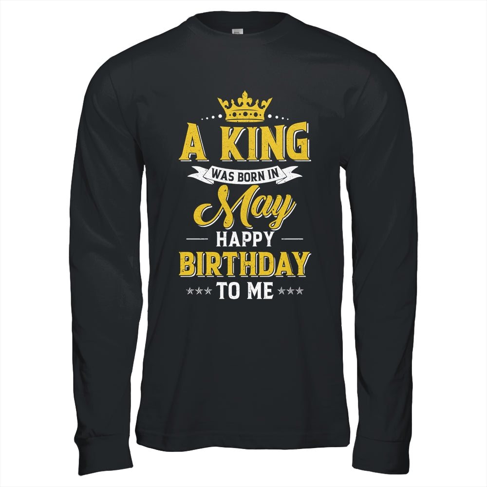 A King Was Born In May Happy Birthday To Me Shirt & Hoodie | siriusteestore