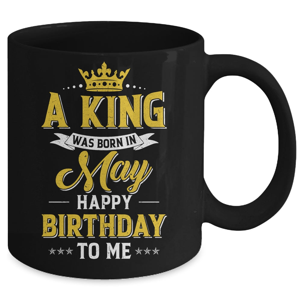 A King Was Born In May Happy Birthday To Me Mug | siriusteestore