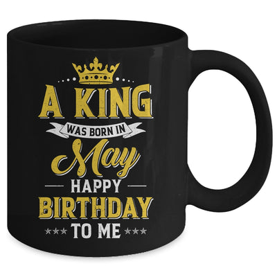A King Was Born In May Happy Birthday To Me Mug | siriusteestore