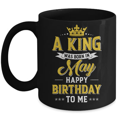 A King Was Born In May Happy Birthday To Me Mug | siriusteestore
