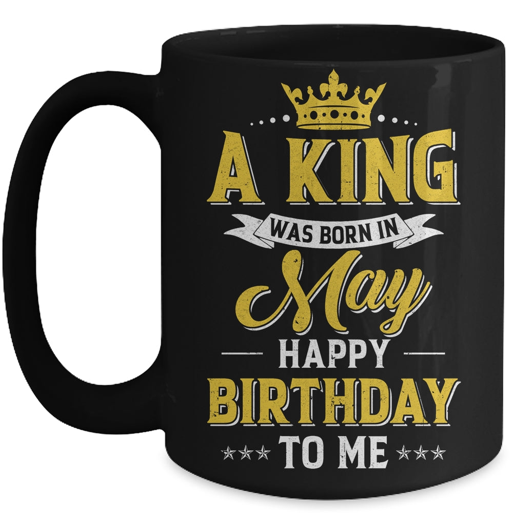 A King Was Born In May Happy Birthday To Me Mug | siriusteestore