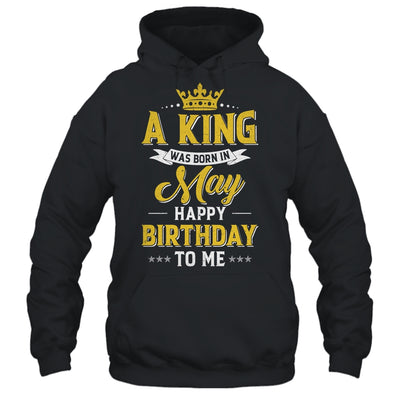 A King Was Born In May Happy Birthday To Me Shirt & Hoodie | siriusteestore