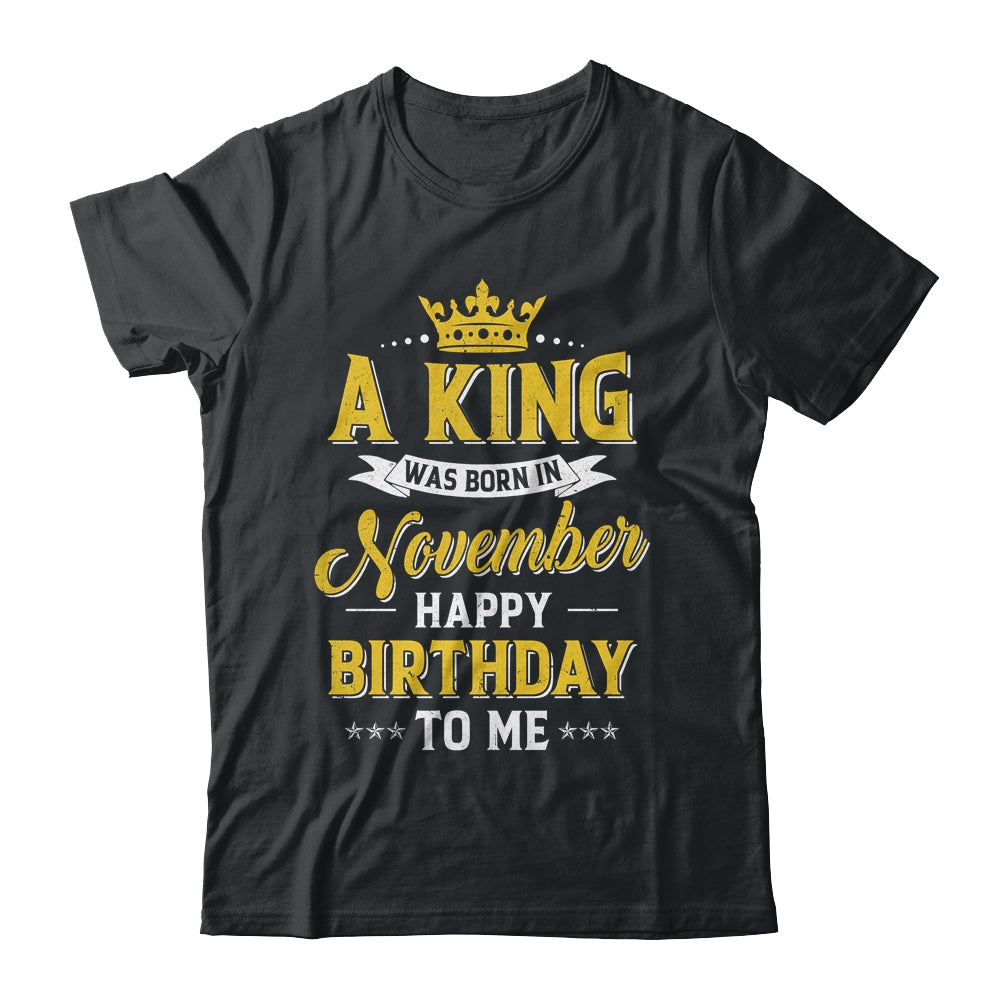A King Was Born In November Happy Birthday To Me Shirt & Hoodie | siriusteestore