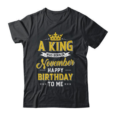 A King Was Born In November Happy Birthday To Me Shirt & Hoodie | siriusteestore