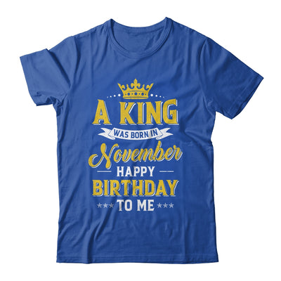A King Was Born In November Happy Birthday To Me Shirt & Hoodie | siriusteestore