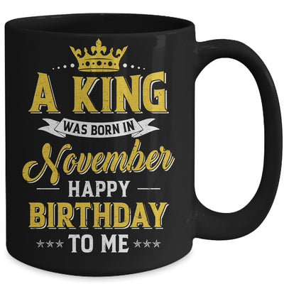 A King Was Born In November Happy Birthday To Me Mug | siriusteestore