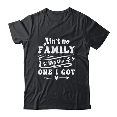 Aint No Family Like The One I Got Funny Family Reunion Shirt & Tank Top | siriusteestore
