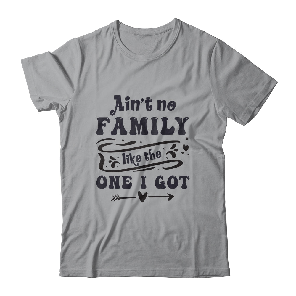 Aint No Family Like The One I Got Funny Family Reunion Funny Shirt & Tank Top | siriusteestore