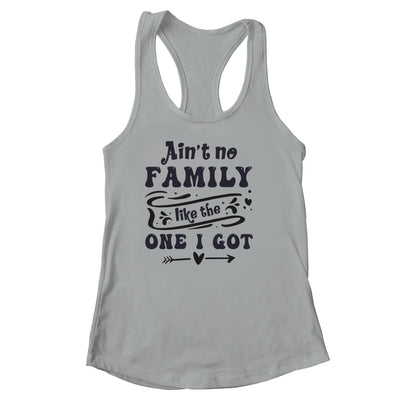 Aint No Family Like The One I Got Funny Family Reunion Funny Shirt & Tank Top | siriusteestore