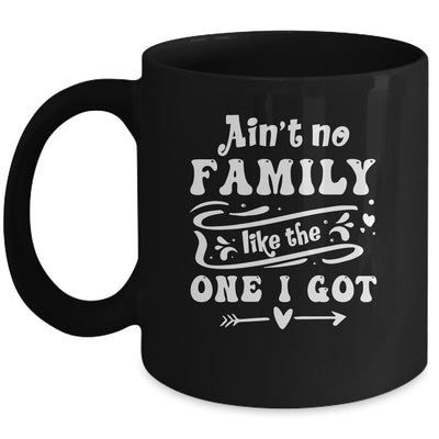 Aint No Family Like The One I Got Funny Family Reunion Mug | siriusteestore