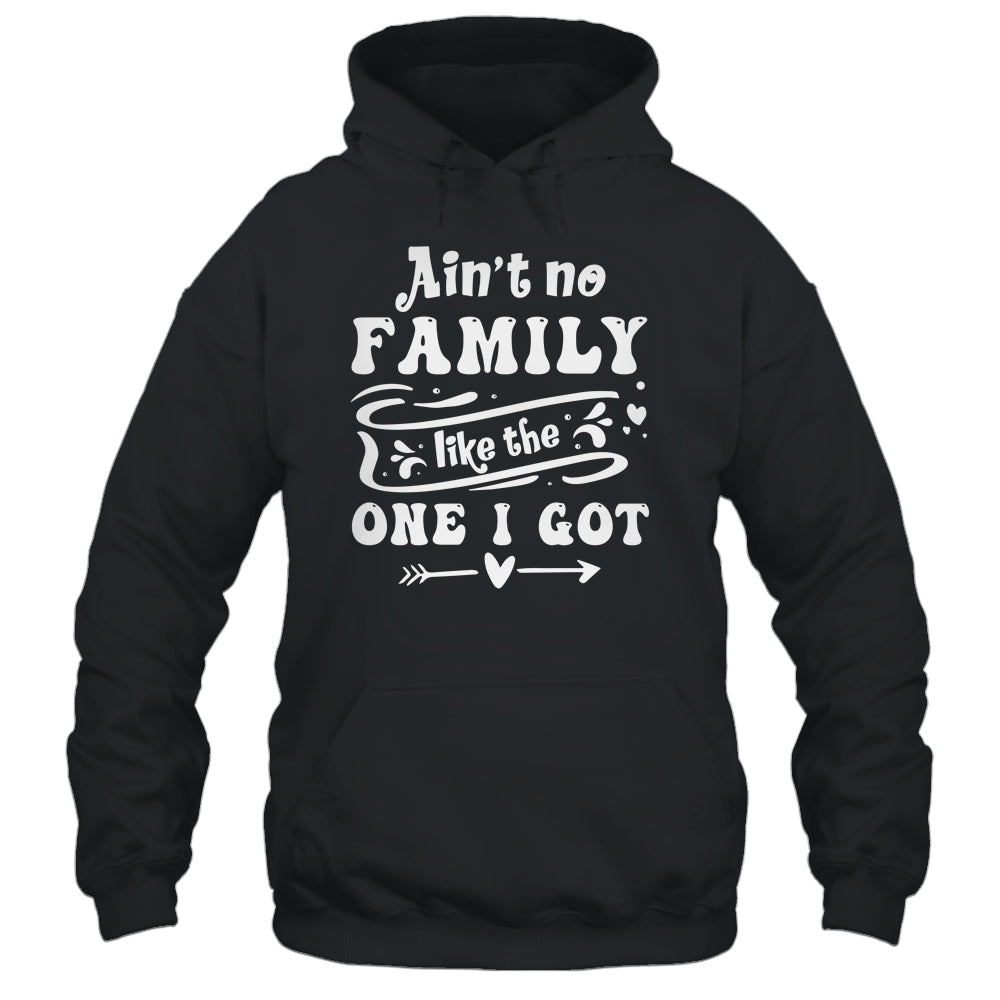 Aint No Family Like The One I Got Funny Family Reunion Shirt & Tank Top | siriusteestore