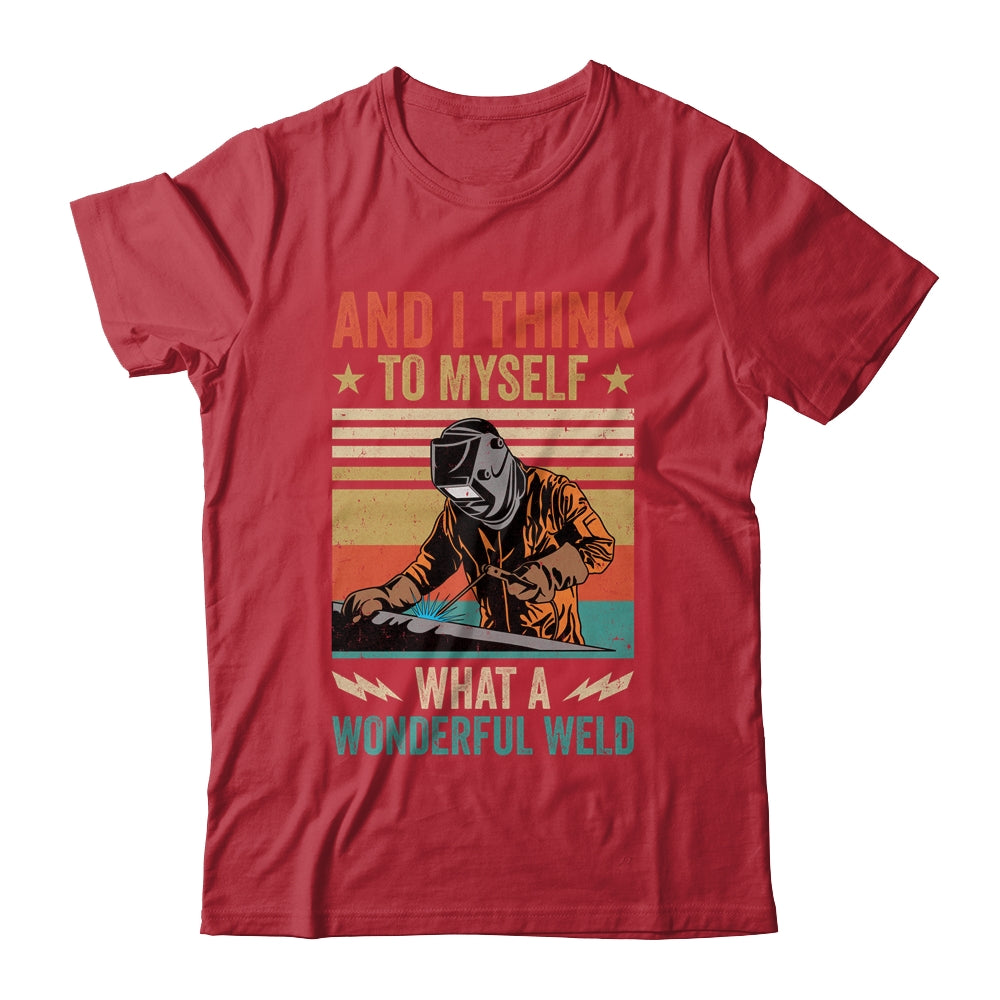 And I Think To Myself What A Wonderful Weld Welding Welder Shirt & Hoodie | siriusteestore