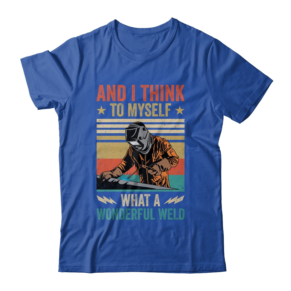 And I Think To Myself What A Wonderful Weld Welding Welder Shirt & Hoodie | siriusteestore