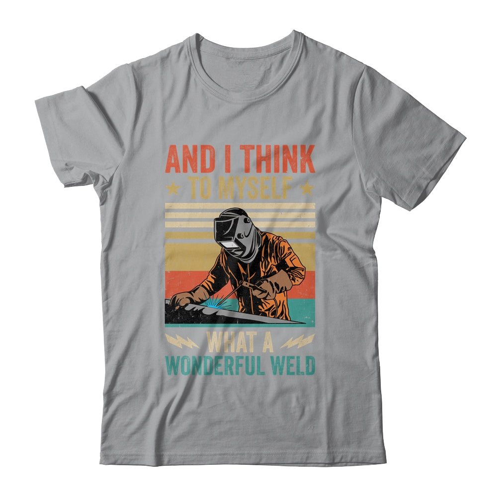 And I Think To Myself What A Wonderful Weld Welding Welder Shirt & Hoodie | siriusteestore