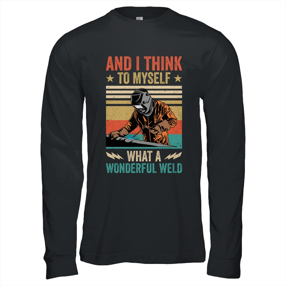 And I Think To Myself What A Wonderful Weld Welding Welder Shirt & Hoodie | siriusteestore