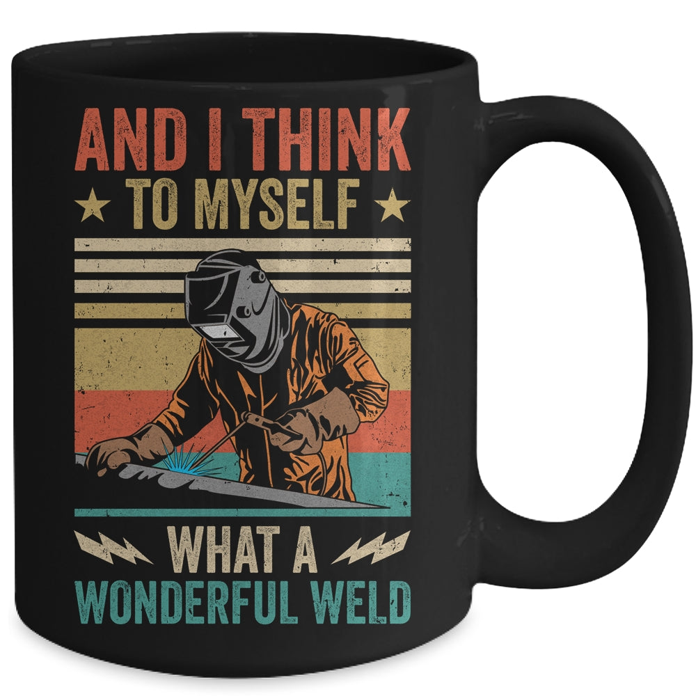 And I Think To Myself What A Wonderful Weld Welding Welder Mug | siriusteestore