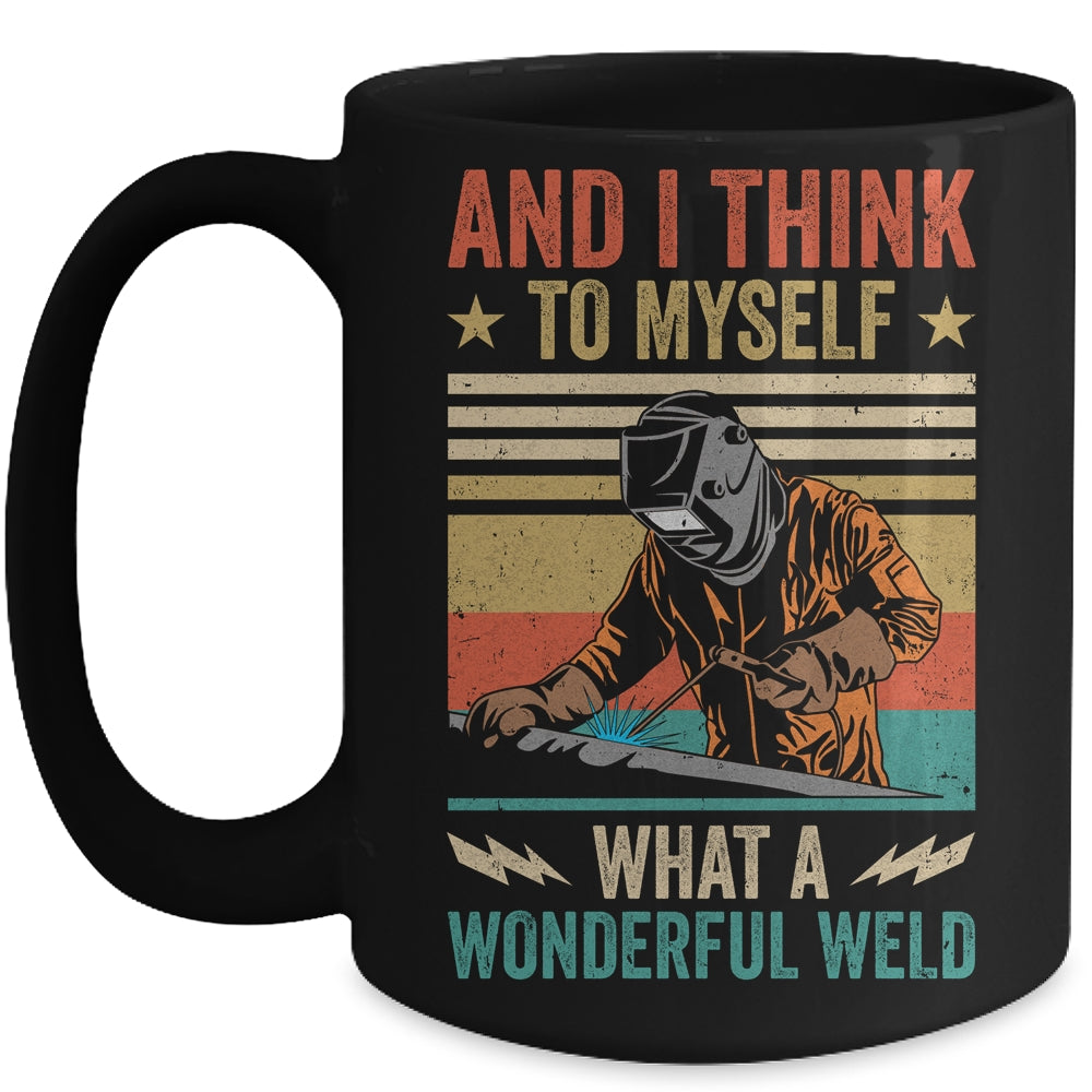 And I Think To Myself What A Wonderful Weld Welding Welder Mug | siriusteestore