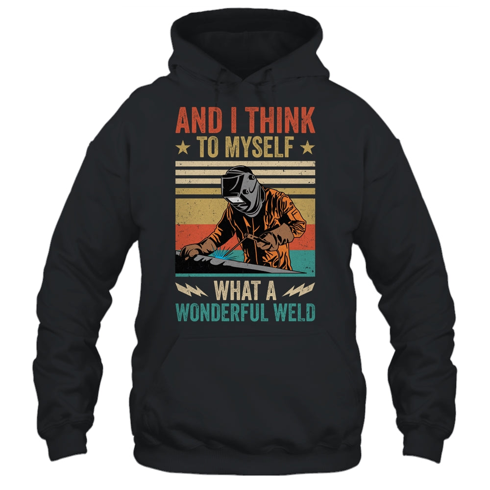 And I Think To Myself What A Wonderful Weld Welding Welder Shirt & Hoodie | siriusteestore