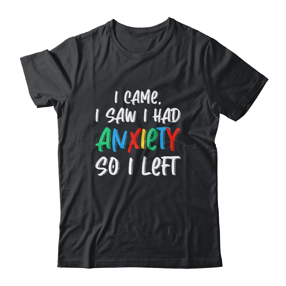 Anxiety Saying I Came I Saw I Had Anxiety So I Left Shirt & Hoodie | siriusteestore