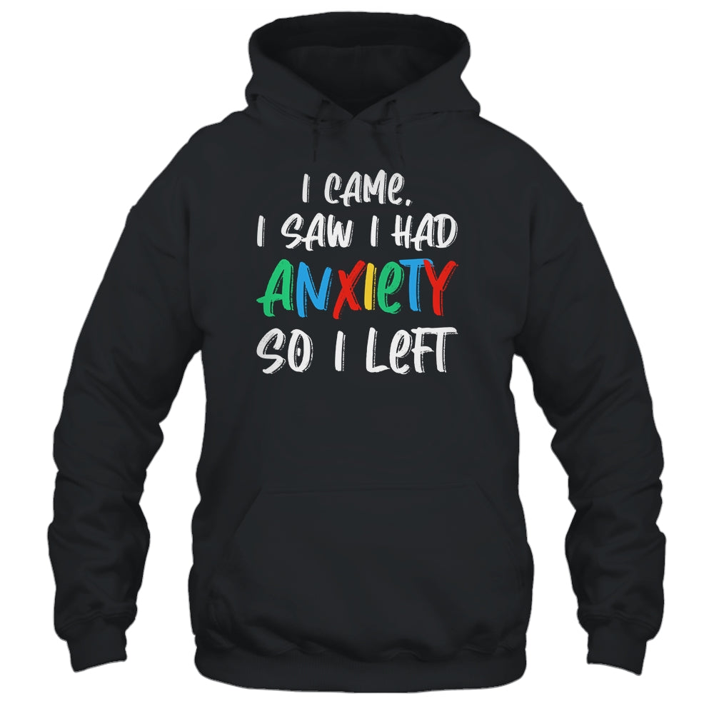 Anxiety Saying I Came I Saw I Had Anxiety So I Left Shirt & Hoodie | siriusteestore