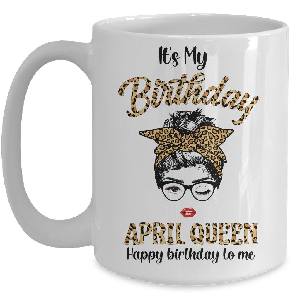 April Birthday Girl Queen Messy Bun Its My Birthday Leopard Mug | siriusteestore