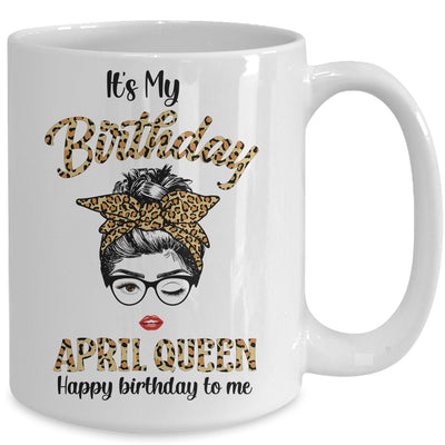 April Birthday Girl Queen Messy Bun Its My Birthday Leopard Mug | siriusteestore