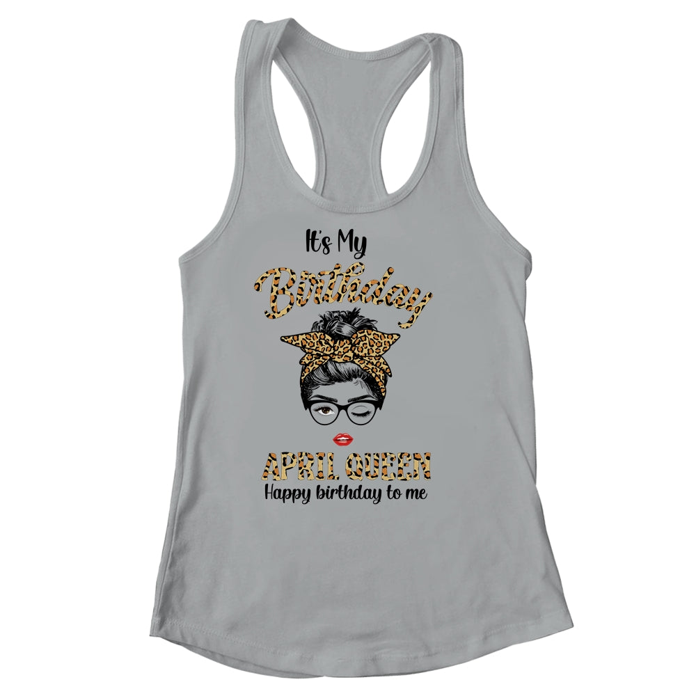 April Birthday Girl Queen Messy Bun Its My Birthday Leopard Shirt & Tank Top | siriusteestore