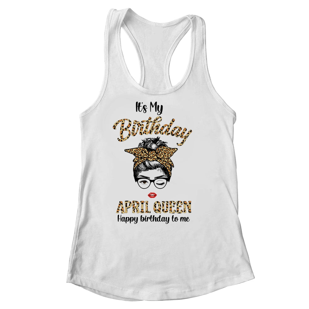 April Birthday Girl Queen Messy Bun Its My Birthday Leopard Shirt & Tank Top | siriusteestore
